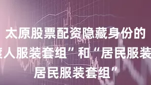 太原股票配资隐藏身份的“摆渡人服装套组”和“居民服装套组”