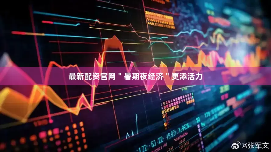 最新配资官网＂暑期夜经济＂更添活力