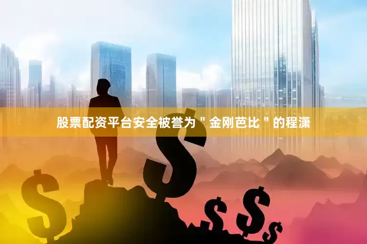 股票配资平台安全被誉为＂金刚芭比＂的程潇