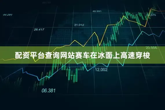 配资平台查询网站赛车在冰面上高速穿梭